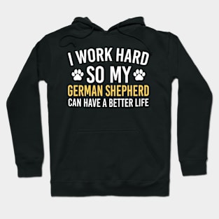 I Work Hard So My German Shepherd Can Have A Better Life, Funny Dog Owner Quotes Hoodie